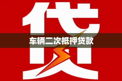 隆昌车辆二次抵押贷款
