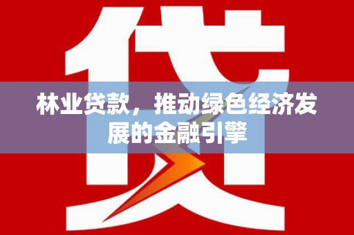 松滋林业贷款，推动绿色经济发展的金融引擎