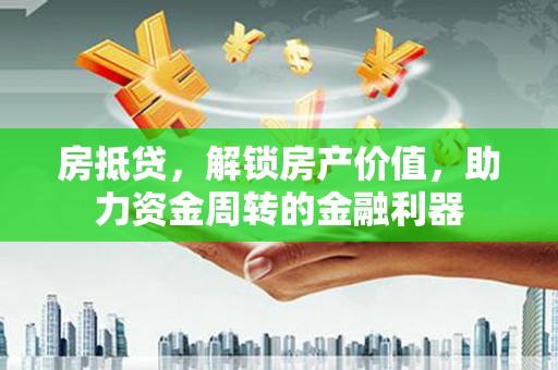 海东房抵贷，解锁房产价值，助力资金周转的金融利器