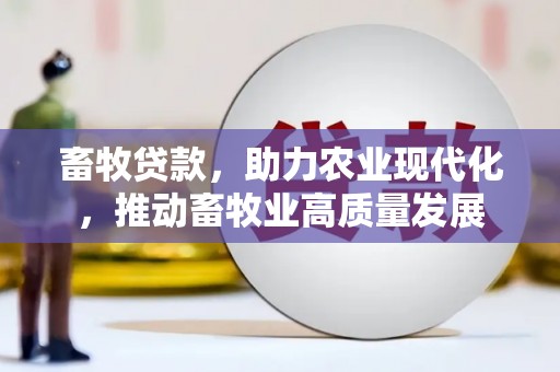 兴县畜牧贷款，助力农业现代化，推动畜牧业高质量发展