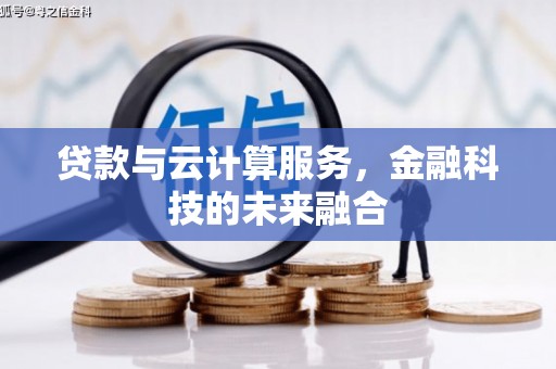 溆浦贷款与云计算服务，金融科技的未来融合
