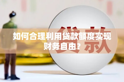 蓬江如何合理利用贷款额度实现财务自由？