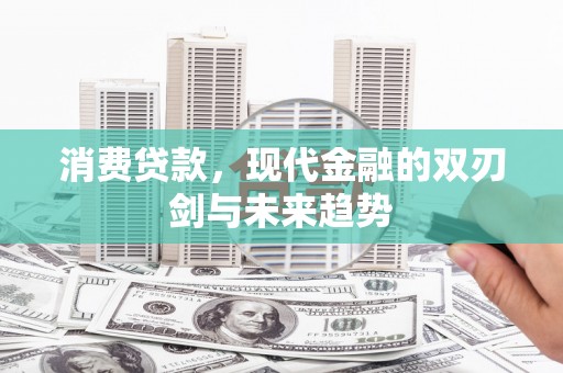 屯溪消费贷款，现代金融的双刃剑与未来趋势