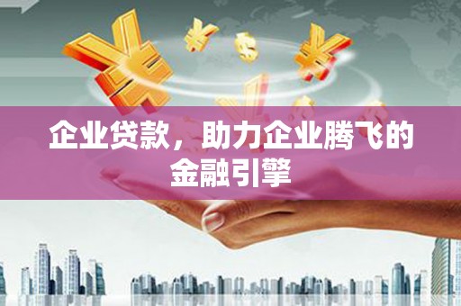 长岛企业贷款，助力企业腾飞的金融引擎
