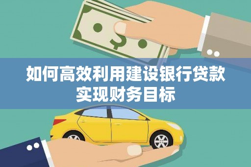 灵山如何高效利用建设银行贷款实现财务目标