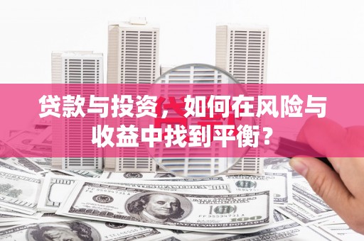 屏山贷款与投资，如何在风险与收益中找到平衡？