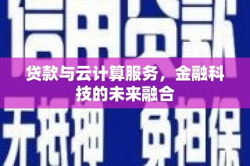 靖边贷款与云计算服务，金融科技的未来融合