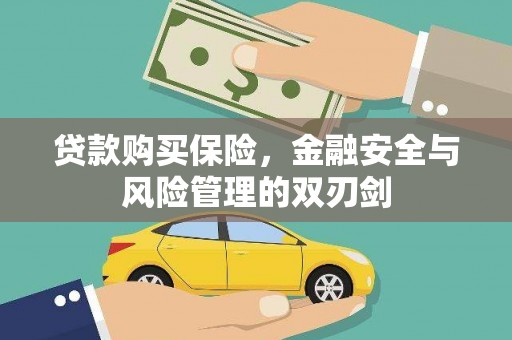 察右前旗贷款购买保险，金融安全与风险管理的双刃剑
