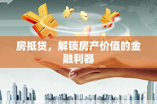 元谋房抵贷，解锁房产价值的金融利器