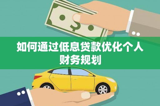 天峨如何通过低息贷款优化个人财务规划