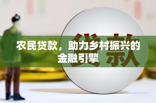 四平农民贷款，助力乡村振兴的金融引擎