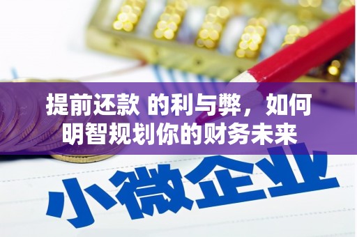 苑里提前还款 的利与弊，如何明智规划你的财务未来