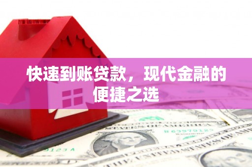 西林快速到账贷款，现代金融的便捷之选
