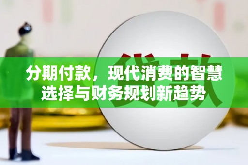 灌云分期付款，现代消费的智慧选择与财务规划新趋势