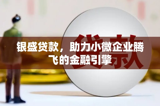 莫旗银盛贷款，助力小微企业腾飞的金融引擎