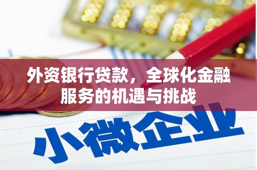 延边外资银行贷款，全球化金融服务的机遇与挑战