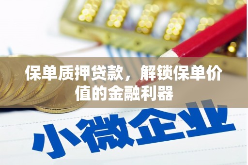 湘东保单质押贷款，解锁保单价值的金融利器