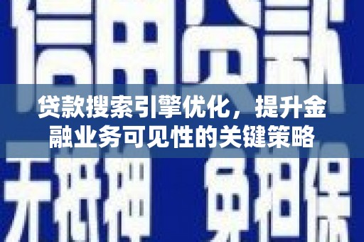 宜良贷款搜索引擎优化，提升金融业务可见性的关键策略