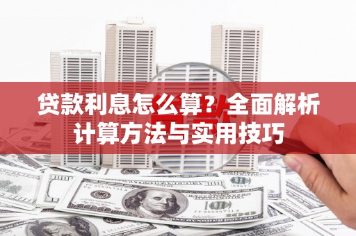 蒸湘贷款利息怎么算？全面解析计算方法与实用技巧