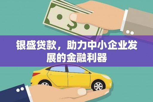 寿宁银盛贷款，助力中小企业发展的金融利器