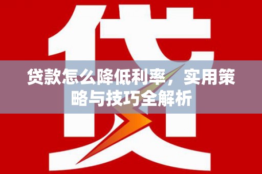 镜湖贷款怎么降低利率，实用策略与技巧全解析
