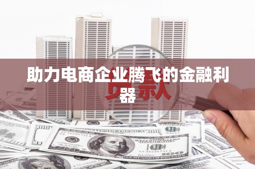 兴隆台助力电商企业腾飞的金融利器