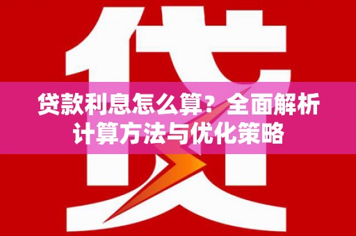 槐荫贷款利息怎么算？全面解析计算方法与优化策略