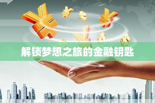 南安解锁梦想之旅的金融钥匙